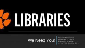 We Need You RECOMMENDATIONS FROM THE CLEMSON LIBRARIES