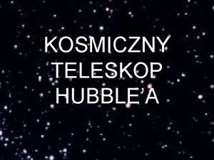 KOSMICZNY TELESKOP HUBBLEA Kosmiczny teleskop Hubblea HST Zosta