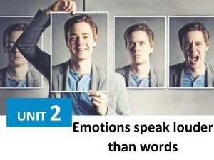 UNIT 2 Emotions speak louder than words Unit