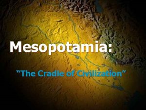 Mesopotamia The Cradle of Civilization Earliest Civilization the