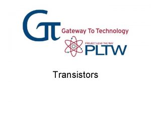 Transistors Transistors Transistors Parts of the Transistor The