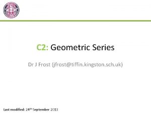 C 2 Geometric Series Dr J Frost jfrosttiffin