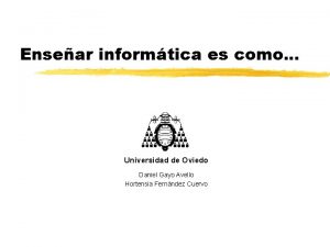 Ensear informtica es como Universidad de Oviedo Daniel