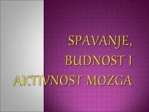 SPAVANJE BUDNOST I AKTIVNOST MOZGA Spavanje je prirodno