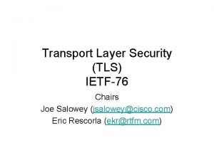 Transport Layer Security TLS IETF76 Chairs Joe Salowey