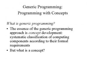 Generic Programming Programming with Concepts What is generic