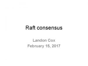 Raft consensus Landon Cox February 15 2017 Paxos