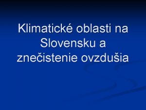 Klimatick oblasti na Slovensku a zneistenie ovzduia Klimatick