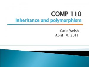COMP 110 Inheritance and polymorphism Catie Welsh April