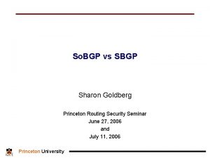 So BGP vs SBGP Sharon Goldberg Princeton Routing