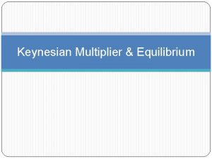 Keynesian Multiplier Equilibrium Keynesian Spending Multiplier Keynesian spending