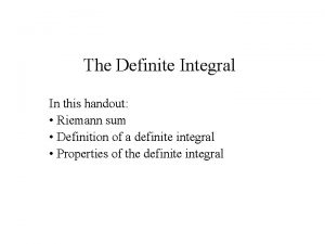 The Definite Integral In this handout Riemann sum The Definite Integral In this handout Riemann sum