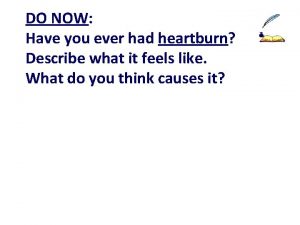DO NOW Have you ever had heartburn Describe