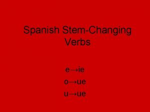 Spanish StemChanging Verbs eie oue uue Los verbos