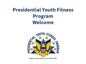 Presidential Youth Fitness Program Welcome Empowering students to