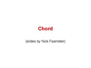 Chord slides by Nick Feamster Chord Overview What