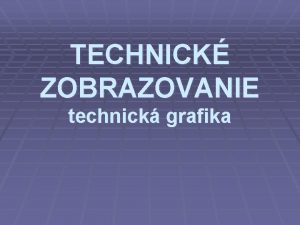 TECHNICK ZOBRAZOVANIE technick grafika Zklady jednoduchho technickho zobrazovania