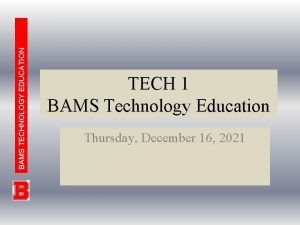 BAMS TECHNOLOGY EDUCATION TECH 1 BAMS Technology Education