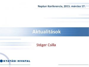 Neptun Konferencia 2015 mrcius 17 Aktualitsok Stger Csilla