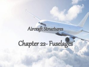 Aircraft Structures Chapter 22 Fuselages Fuselage Structures 2