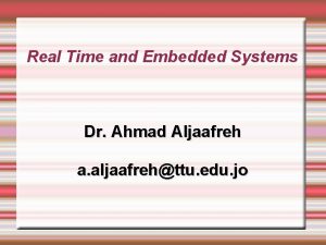 Real Time and Embedded Systems Dr Ahmad Aljaafreh