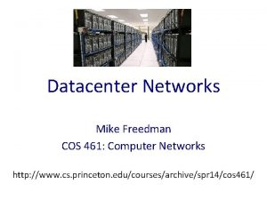 Datacenter Networks Mike Freedman COS 461 Computer Networks