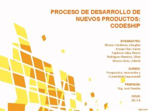 PROCESO DE DESARROLLO DE NUEVOS PRODUCTOS CODESHIP INTEGRANTES