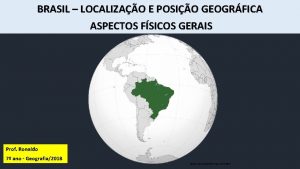 BRASIL LOCALIZAO E POSIO GEOGRFICA ASPECTOS FSICOS GERAIS