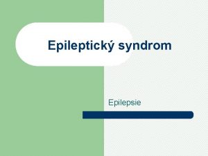 Epileptick syndrom Epilepsie Charakteristika epilepsie Je to nespecifick