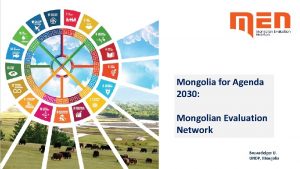 Mongolia for Agenda 2030 Mongolian Evaluation Network Buyandelger