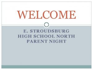 WELCOME E STROUDSBURG HIGH SCHOOL NORTH PARENT NIGHT