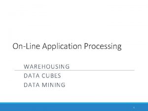 OnLine Application Processing WAREHOUSING DATA CUBES DATA MINING