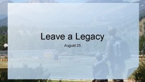 Leave a Legacy August 25 Be honest now