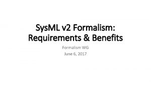 Sys ML v 2 Formalism Requirements Benefits Formalism