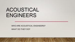 ACOUSTICAL ENGINEERS WHO ARE ACOUSTICAL ENGINEERS WHAT DO