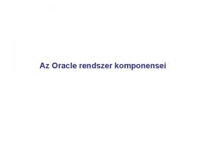 Az Oracle rendszer komponensei Clok Az Oracle szerver