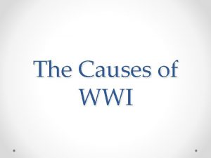 The Causes of WWI Nationalism Growth of nationalism
