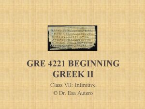 GRE 4221 BEGINNING GREEK II Class VII Infinitive