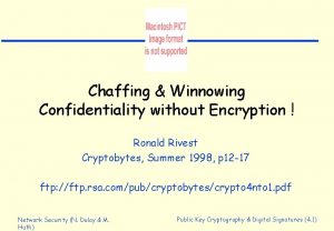 Chaffing Winnowing Confidentiality without Encryption Ronald Rivest Cryptobytes