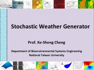 Stochastic Weather Generator Prof KeSheng Cheng Department of