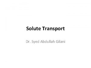 Solute Transport Dr Syed Abdullah Gilani Passive transport