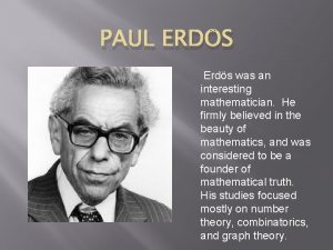 PAUL ERDS Erds was an interesting mathematician He