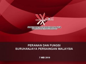 PERANAN DAN FUNGSI SURUHANJAYA PERSAINGAN MALAYSIA 7 MEI