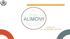 ALIMONY DONE BYJ N JAYASHREE SHIVANI INTRODUCTION Recently