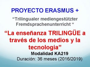 PROYECTO ERASMUS Trilingualer mediengesttzter Fremdsprachenunterricht La enseanza TRILINGE