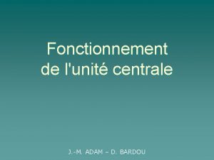 Fonctionnement de lunit centrale J M ADAM D