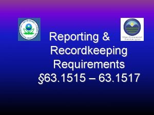 Reporting Recordkeeping Requirements 63 1515 63 1517 Reporting