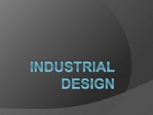 INDUSTRIAL DESIGN Industrial Design Systematic labour Especially for