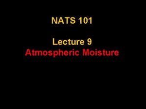 NATS 101 Lecture 9 Atmospheric Moisture Hydrological Cycle