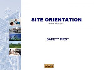 SITE ORIENTATION Name of project SAFETY FIRST ORIENTATION